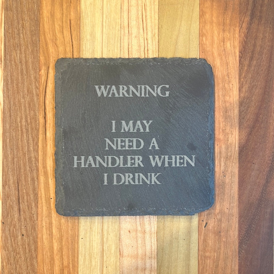 WARNING I MAY NEED A HANDLER WHEN I DRINK