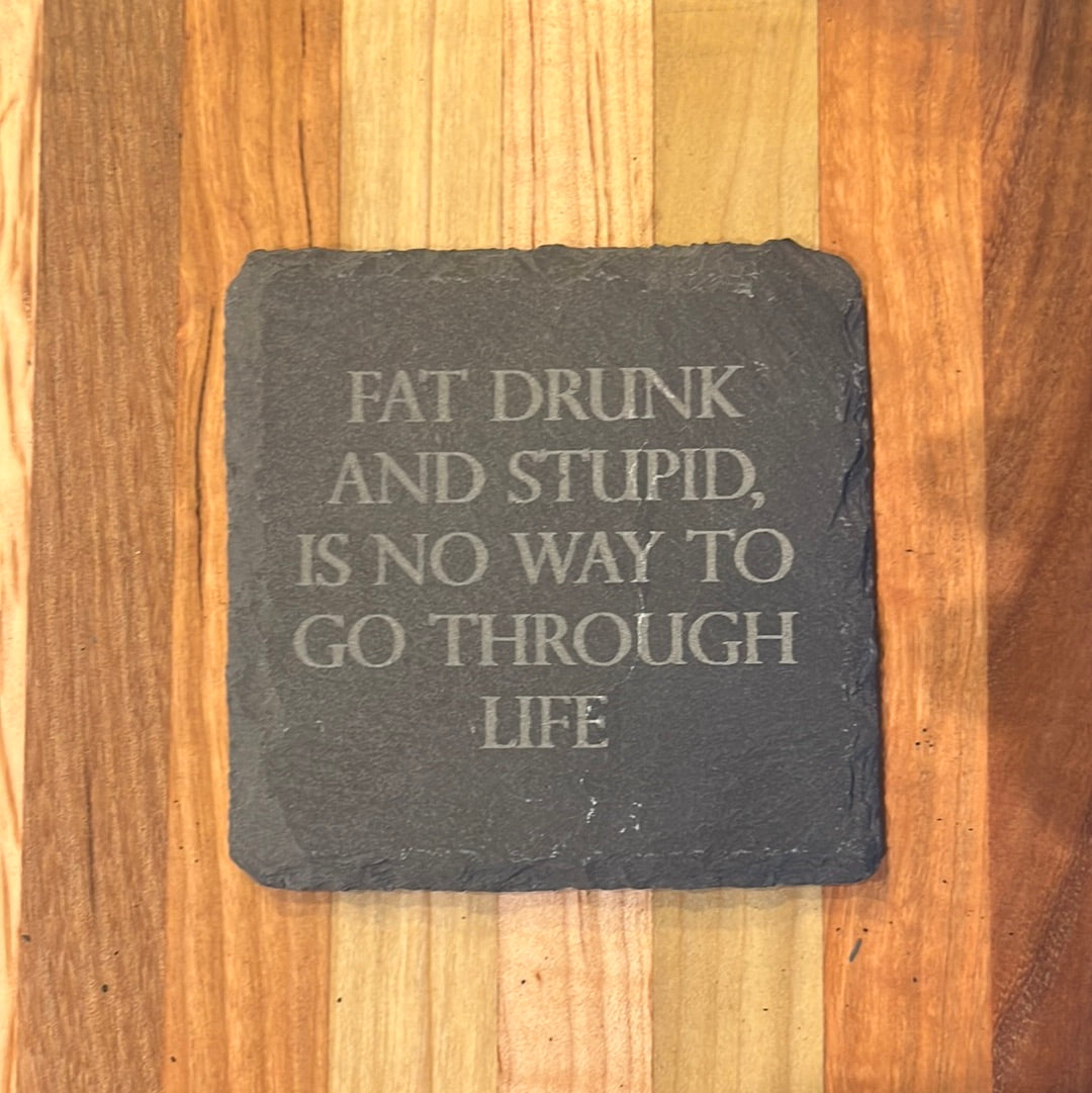 FAT DRUNK AND STUPID IS NO WAY TO GO THROUGH LIFE
