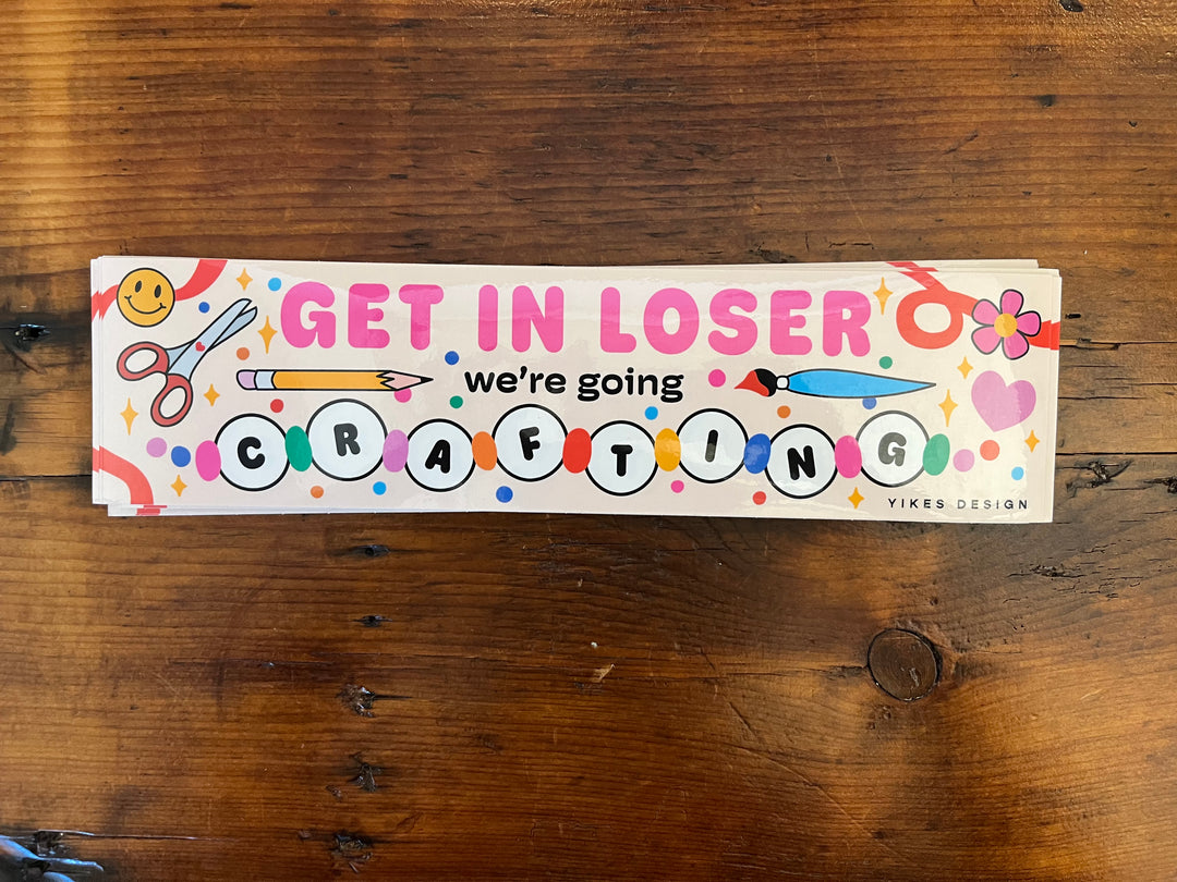 Get In Loser We're Going Crafting Bumper Sticker